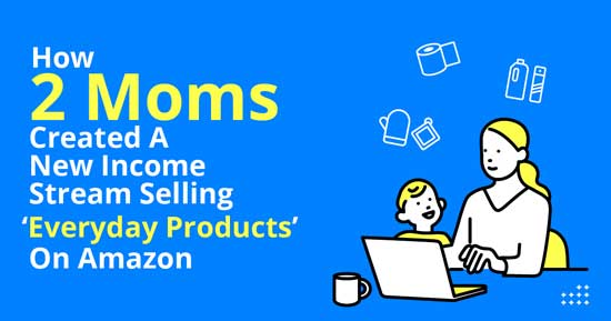 How 2 moms created income from Amazon FBA